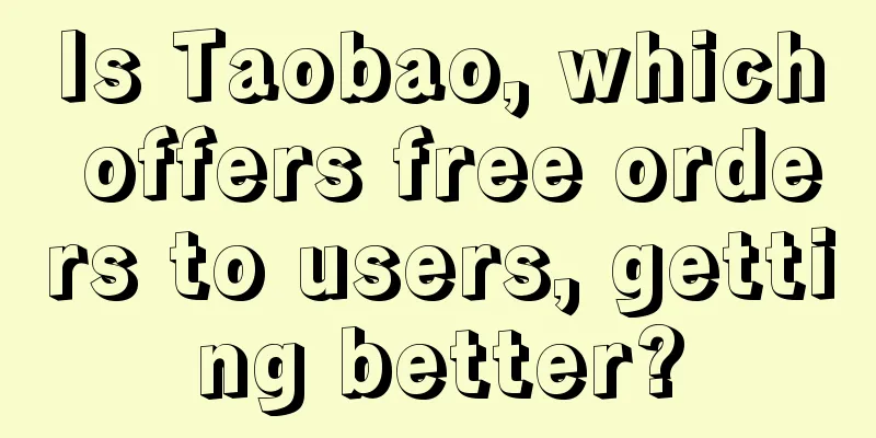 Is Taobao, which offers free orders to users, getting better?