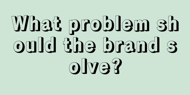 What problem should the brand solve?