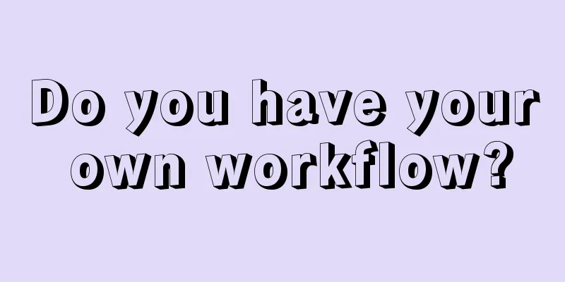 Do you have your own workflow?