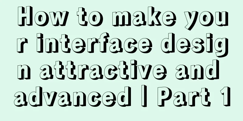 How to make your interface design attractive and advanced｜Part 1