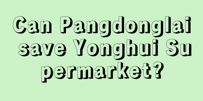 Can Pangdonglai save Yonghui Supermarket?