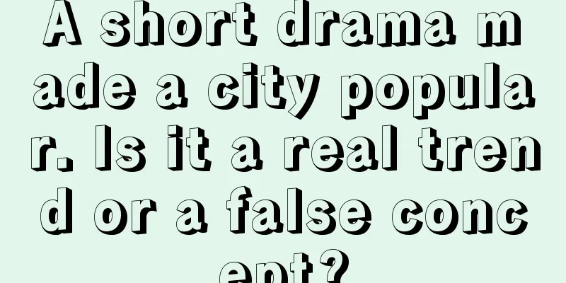 A short drama made a city popular. Is it a real trend or a false concept?