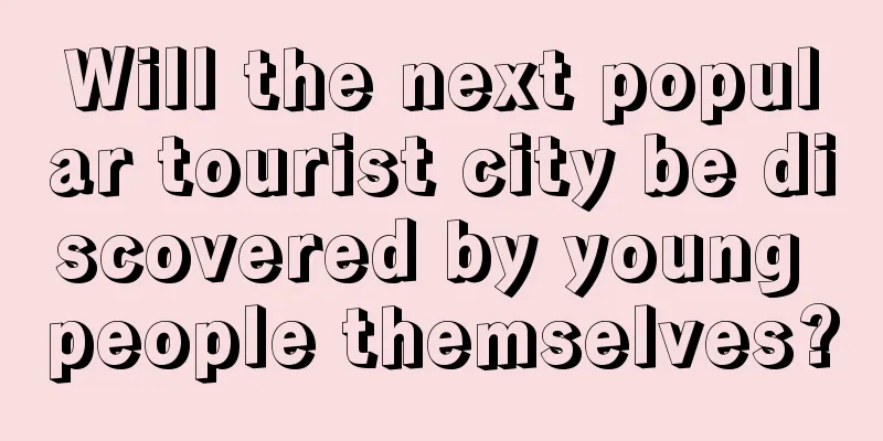 Will the next popular tourist city be discovered by young people themselves?