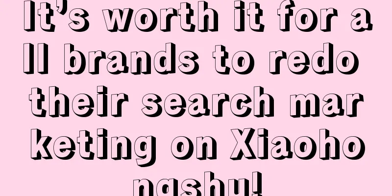 It’s worth it for all brands to redo their search marketing on Xiaohongshu!