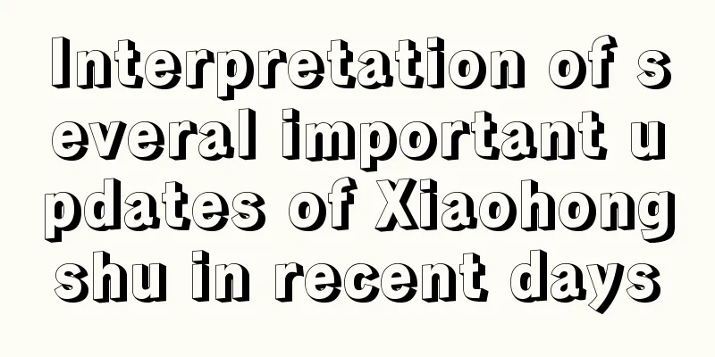 Interpretation of several important updates of Xiaohongshu in recent days