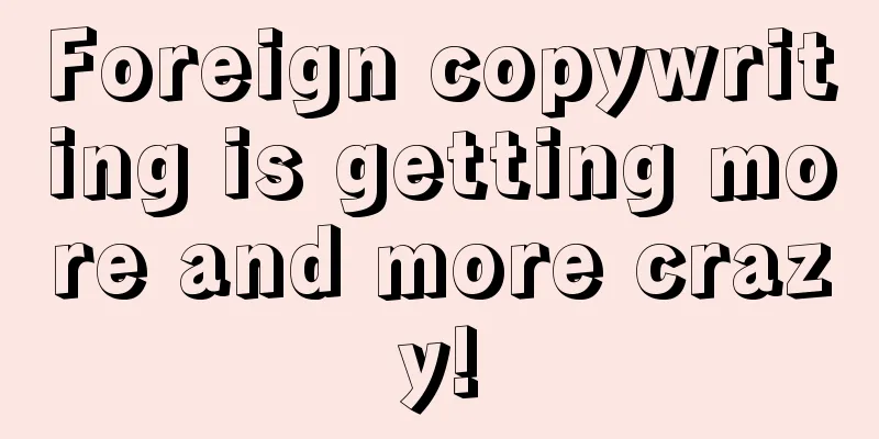 Foreign copywriting is getting more and more crazy!