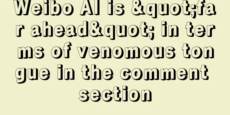 Weibo AI is "far ahead" in terms of venomous tongue in the comment section