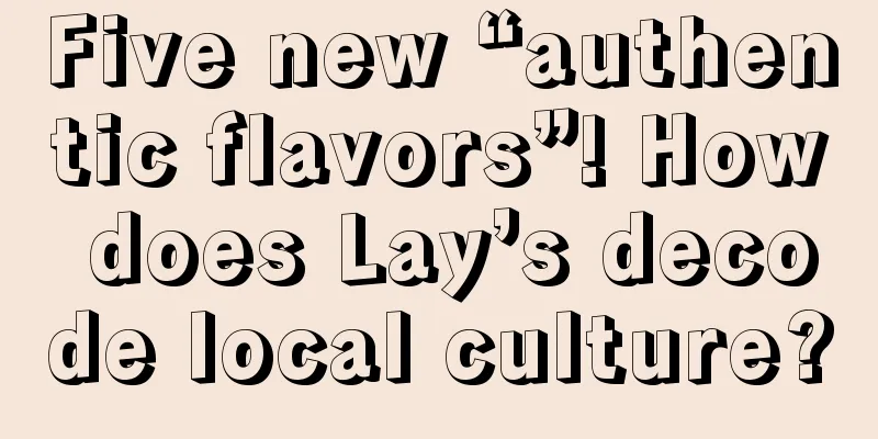 Five new “authentic flavors”! How does Lay’s decode local culture?