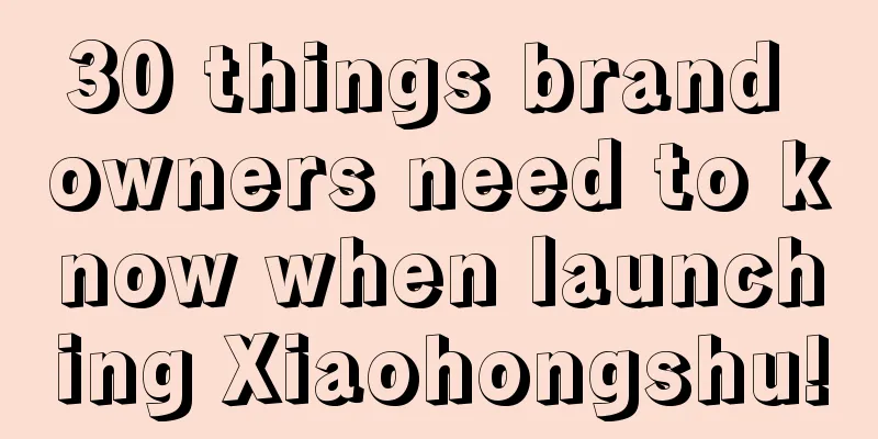 30 things brand owners need to know when launching Xiaohongshu!