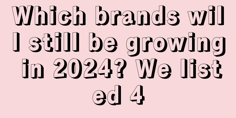 Which brands will still be growing in 2024? We listed 4