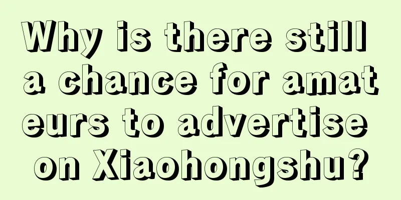 Why is there still a chance for amateurs to advertise on Xiaohongshu?