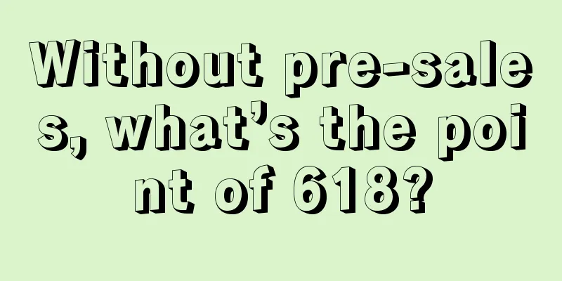 Without pre-sales, what’s the point of 618?