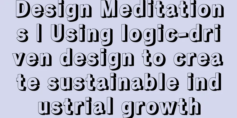 Design Meditations | Using logic-driven design to create sustainable industrial growth
