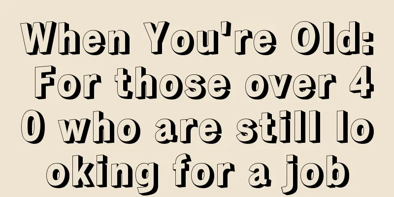When You're Old: For those over 40 who are still looking for a job