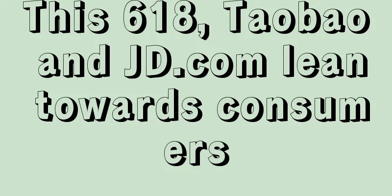This 618, Taobao and JD.com lean towards consumers