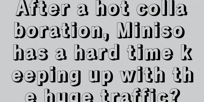 After a hot collaboration, Miniso has a hard time keeping up with the huge traffic?