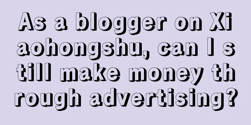 As a blogger on Xiaohongshu, can I still make money through advertising?