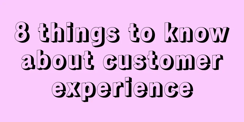 8 things to know about customer experience