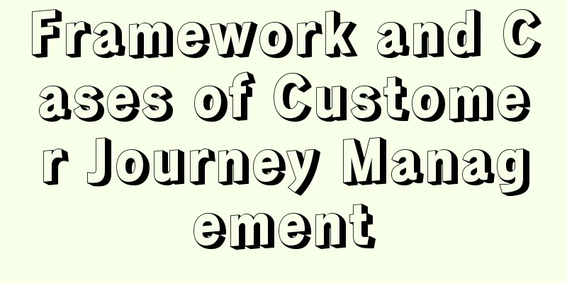 Framework and Cases of Customer Journey Management