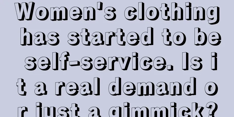 Women's clothing has started to be self-service. Is it a real demand or just a gimmick?