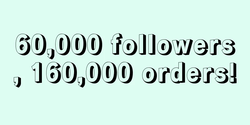 60,000 followers, 160,000 orders!