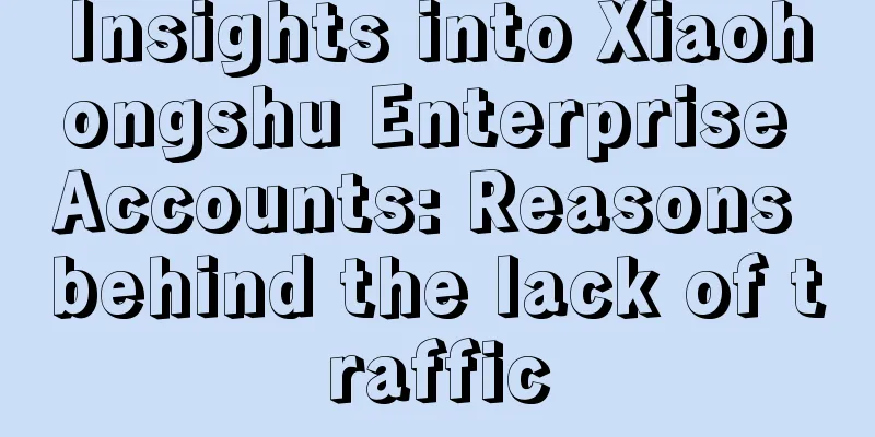 Insights into Xiaohongshu Enterprise Accounts: Reasons behind the lack of traffic