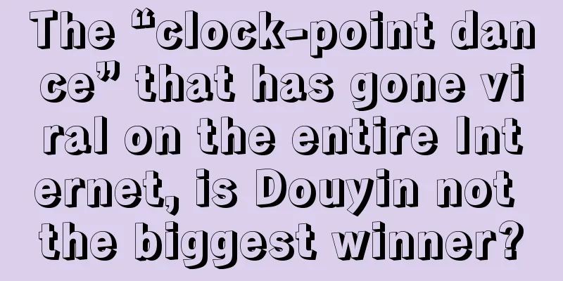 The “clock-point dance” that has gone viral on the entire Internet, is Douyin not the biggest winner?