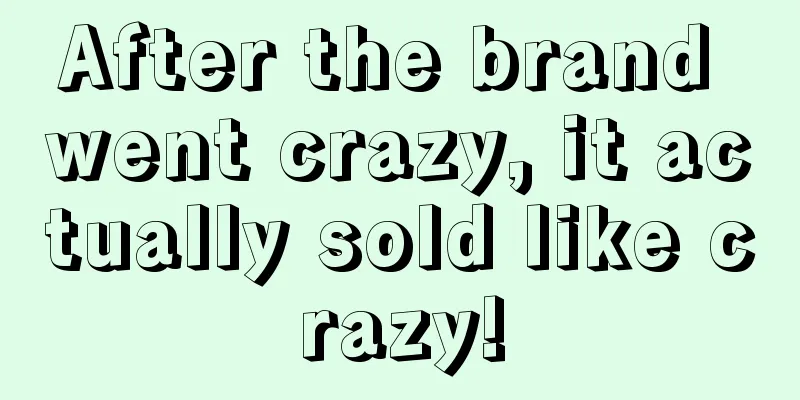 After the brand went crazy, it actually sold like crazy!