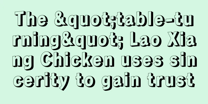 The "table-turning" Lao Xiang Chicken uses sincerity to gain trust