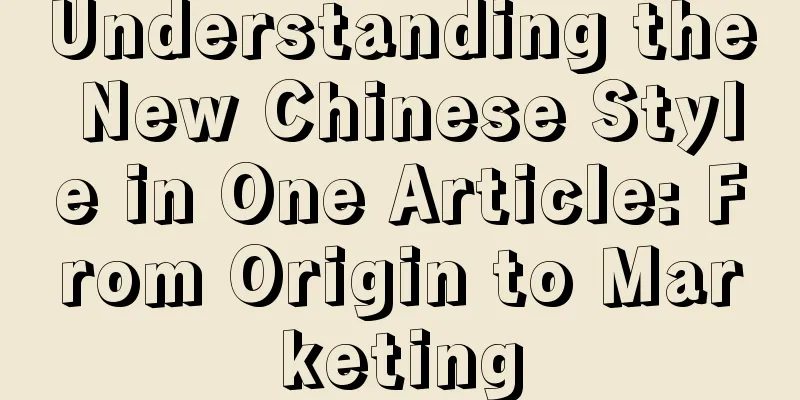 Understanding the New Chinese Style in One Article: From Origin to Marketing