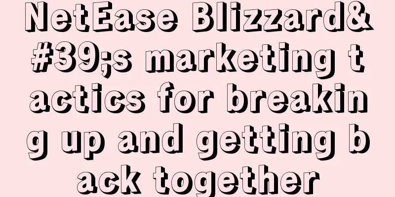 NetEase Blizzard's marketing tactics for breaking up and getting back together