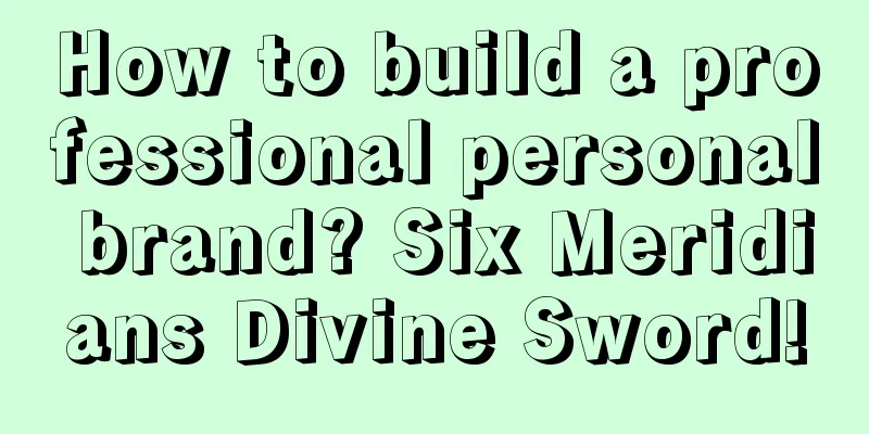 How to build a professional personal brand? Six Meridians Divine Sword!