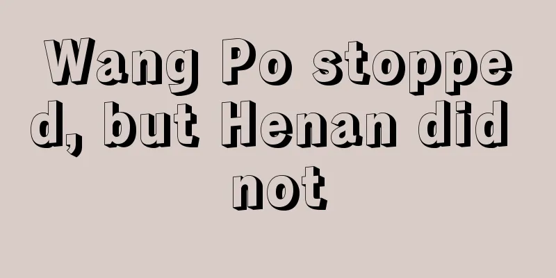 Wang Po stopped, but Henan did not