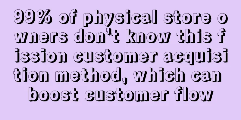 99% of physical store owners don’t know this fission customer acquisition method, which can boost customer flow