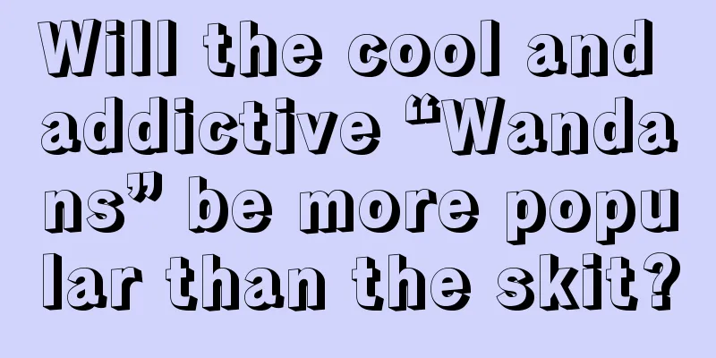 Will the cool and addictive “Wandans” be more popular than the skit?