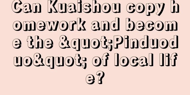Can Kuaishou copy homework and become the "Pinduoduo" of local life?
