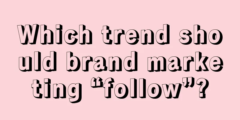 Which trend should brand marketing “follow”?