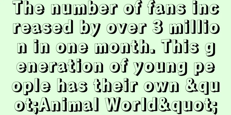 The number of fans increased by over 3 million in one month. This generation of young people has their own "Animal World"