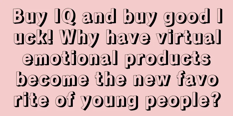 Buy IQ and buy good luck! Why have virtual emotional products become the new favorite of young people?