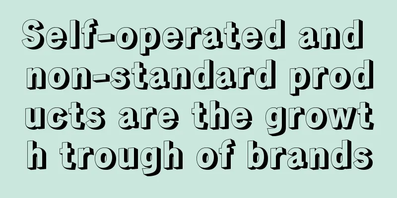 Self-operated and non-standard products are the growth trough of brands