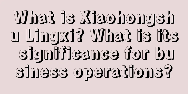 What is Xiaohongshu Lingxi? What is its significance for business operations?