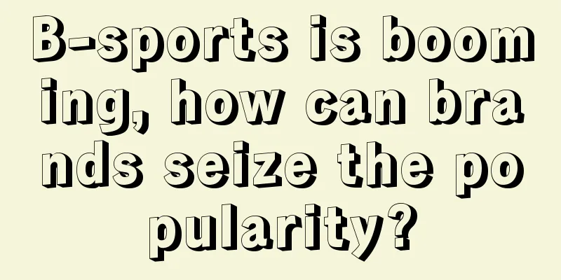 B-sports is booming, how can brands seize the popularity?