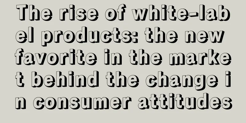 The rise of white-label products: the new favorite in the market behind the change in consumer attitudes