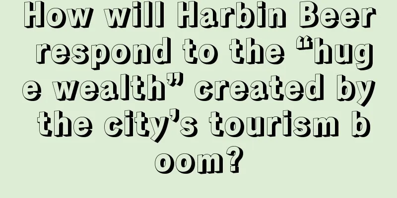 How will Harbin Beer respond to the “huge wealth” created by the city’s tourism boom?