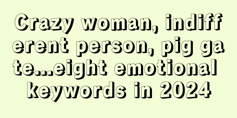 Crazy woman, indifferent person, pig gate...eight emotional keywords in 2024