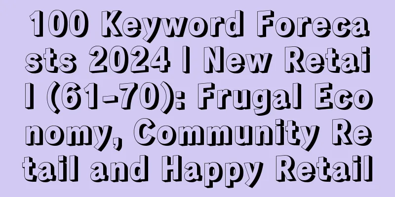 100 Keyword Forecasts 2024 | New Retail (61-70): Frugal Economy, Community Retail and Happy Retail