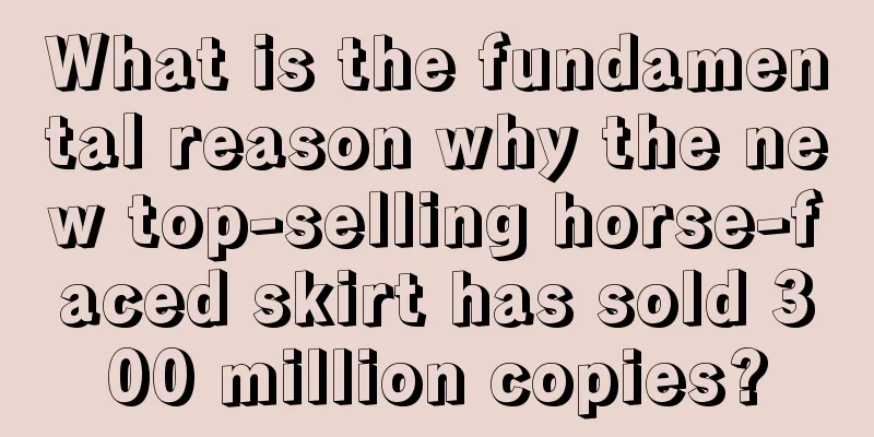 What is the fundamental reason why the new top-selling horse-faced skirt has sold 300 million copies?