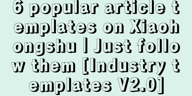 6 popular article templates on Xiaohongshu｜Just follow them [Industry templates V2.0]
