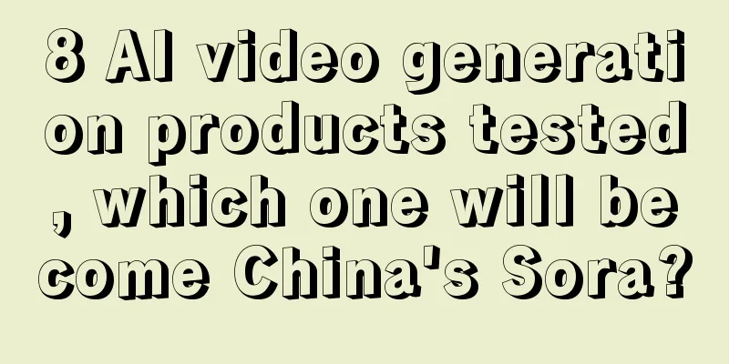 8 AI video generation products tested, which one will become China's Sora?