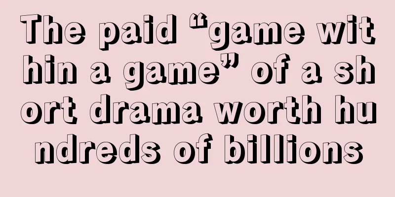 The paid “game within a game” of a short drama worth hundreds of billions